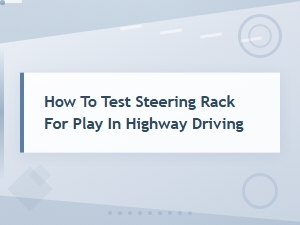 How to Test Steering Rack for Play in Highway Driving