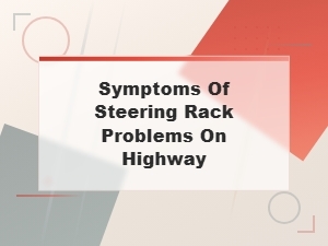 Symptoms of Steering Rack Problems on the Highway