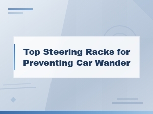 Top Steering Racks for Preventing Car Wander and Improving Stability