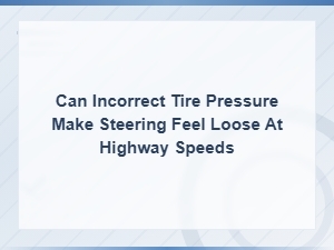 Can Incorrect Tire Pressure Make Steering Feel Loose at Highway Speeds?