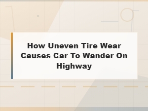 How Uneven Tire Wear Causes Your Car to Wander