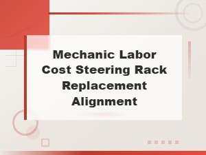 Steering Rack Replacement and Alignment Labor Costs Explained