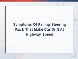 Worn Steering Rack Symptoms Causing Car Drift at Highway Speed